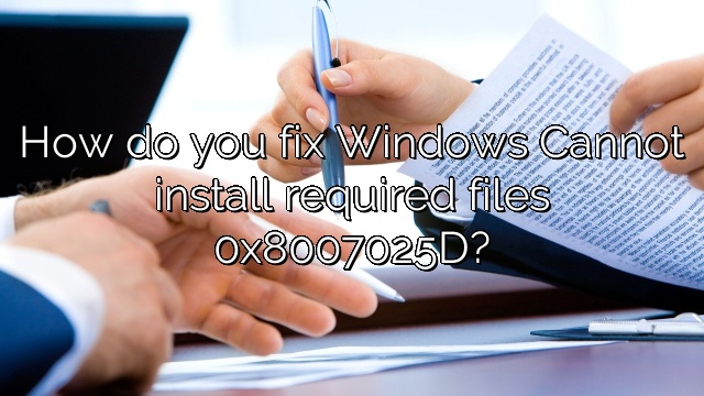 How Do You Fix Windows Cannot Install Required Files 0x8007025D
