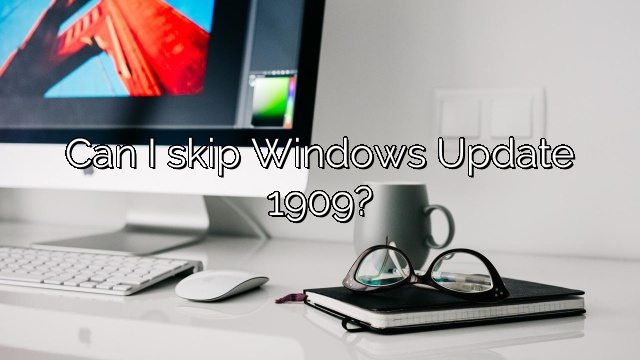 Can I skip Windows Update 1909?