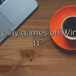 Can u play games on Windows 11?