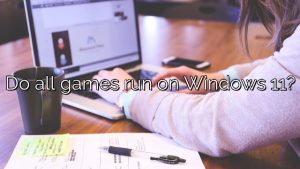 Do all games run on Windows 11?
