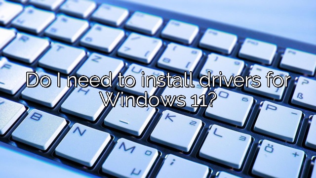 Do I need to install drivers for Windows 11?