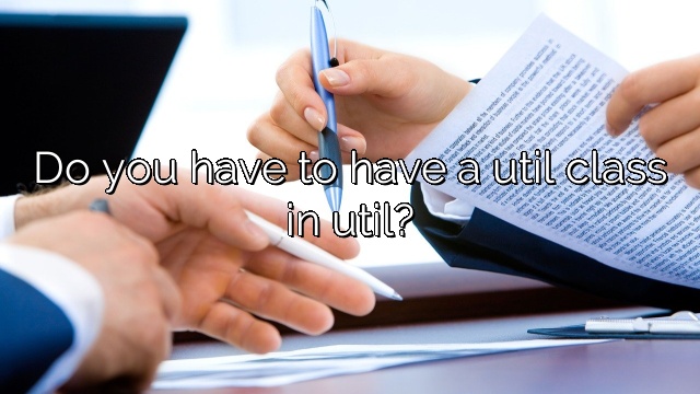 Do you have to have a util class in util?