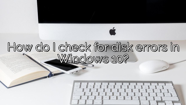 How do I check for disk errors in Windows 10?