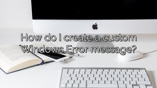How do I create a custom Windows Error message?