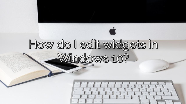 How do I edit widgets in Windows 10?