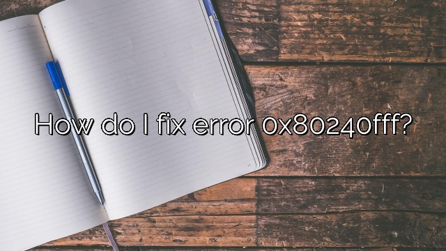 How do I fix error 0x80240fff?