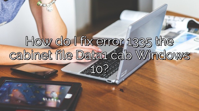 How do I fix error 1335 the cabinet file Data1 cab Windows 10?