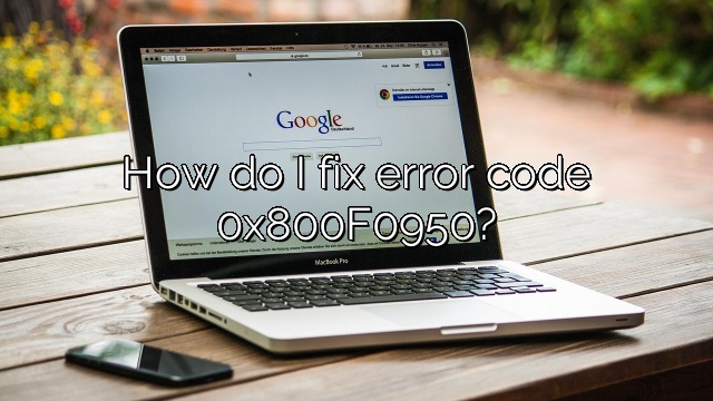 How do I fix error code 0x800F0950?