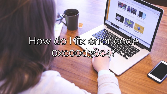 How do I fix error code 0xc00d36c4?