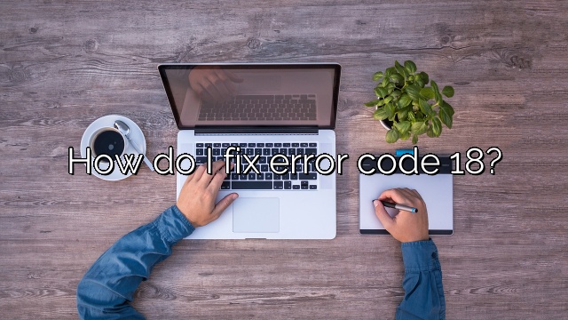 How do I fix error code 18?