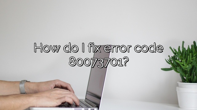 How do I fix error code 80073701?