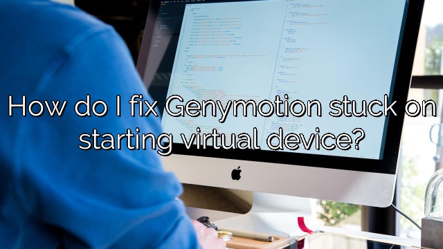 How do I fix Genymotion stuck on starting virtual device?