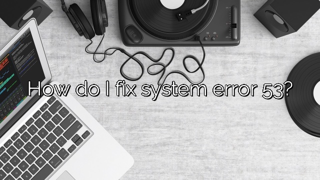 How do I fix system error 53?
