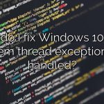 How do I fix Windows 10 Stop system thread exception not handled?