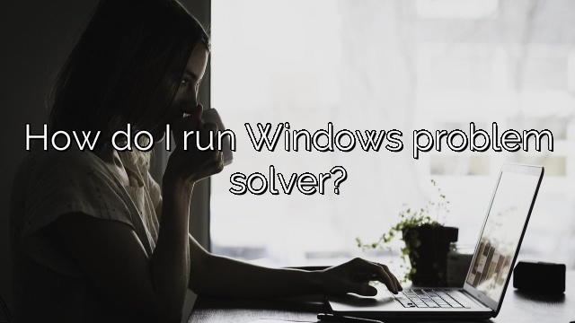 How do I run Windows problem solver?