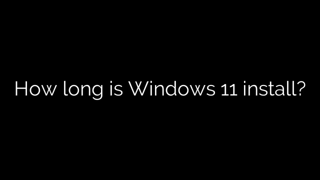 How long is Windows 11 install?