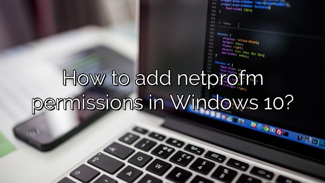 How to add netprofm permissions in Windows 10?