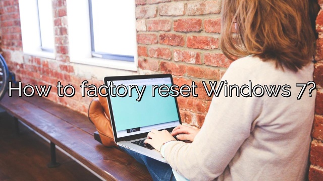 How to factory reset Windows 7?