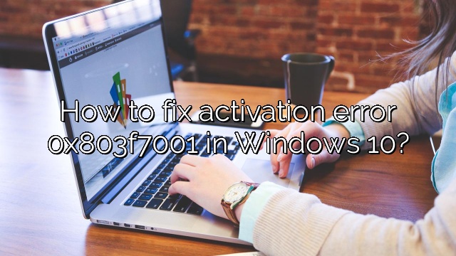 How to fix activation error 0x803f7001 in Windows 10?