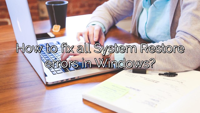 How to fix all System Restore errors in Windows?