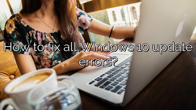 How to fix all Windows 10 update errors?