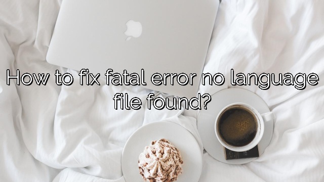 How to fix fatal error no language file found?