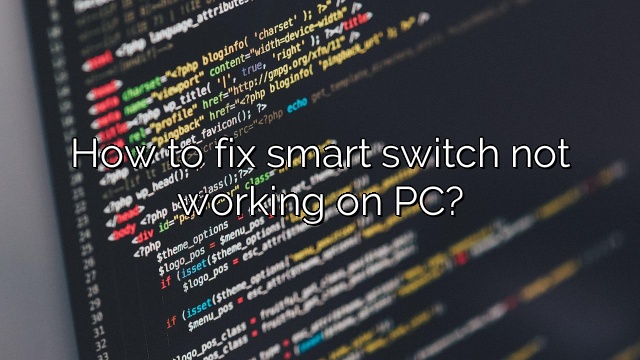 How to fix smart switch not working on PC?