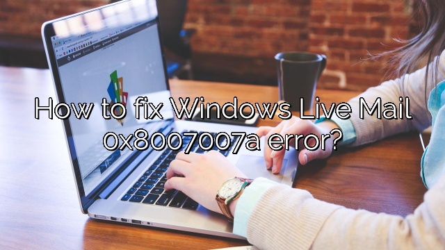 How to fix Windows Live Mail 0x8007007a error?