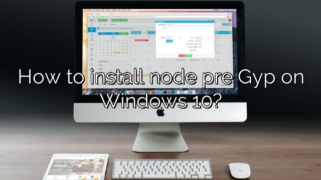 How to install node pre Gyp on Windows 10?
