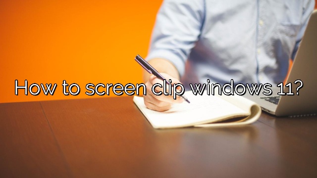 How to screen clip windows 11?