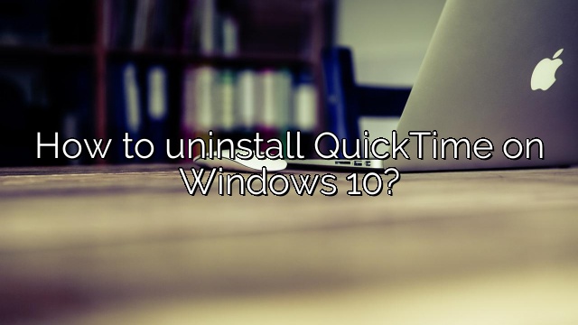 How to uninstall QuickTime on Windows 10?