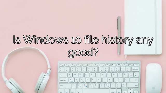 Is Windows 10 file history any good?