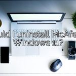 Should I uninstall McAfee on Windows 11?