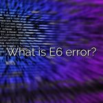 What is E6 error?
