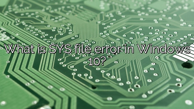 What is SYS file error in Windows 10?