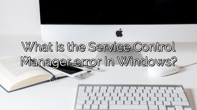What is the Service Control Manager error in Windows?