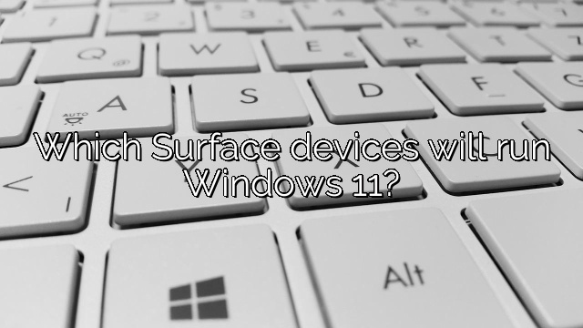 Which Surface devices will run Windows 11?