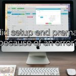 Why did setup end prematurely because of an error?