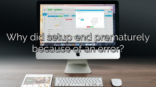 Why did setup end prematurely because of an error?