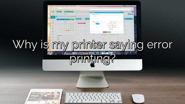 Why is my printer saying error printing?