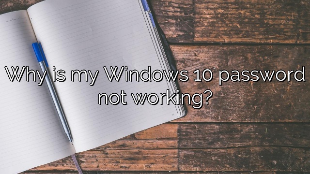 Why is my Windows 10 password not working?