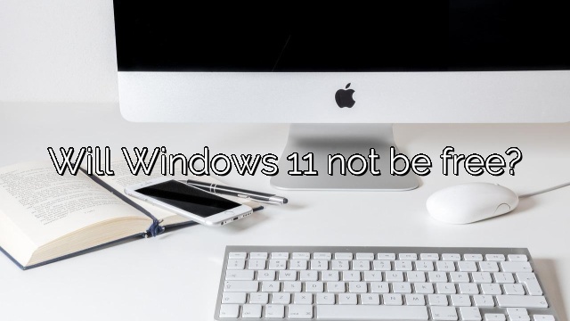 Will Windows 11 not be free?