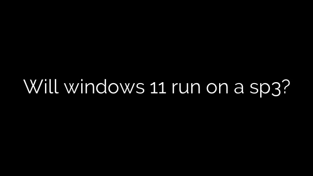 Will windows 11 run on a sp3?
