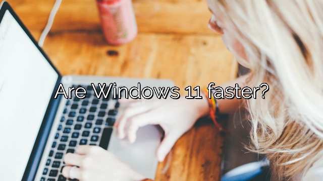Are Windows 11 faster?