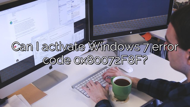 Can I activate Windows 7 error code 0x80072F8F?