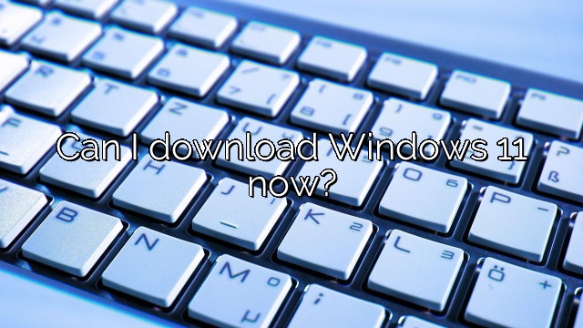 Can I download Windows 11 now?