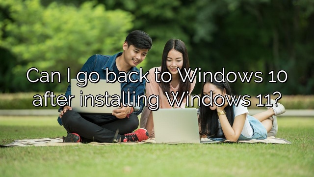 Can I go back to Windows 10 after installing Windows 11?
