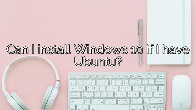 Can I install Windows 10 if I have Ubuntu?