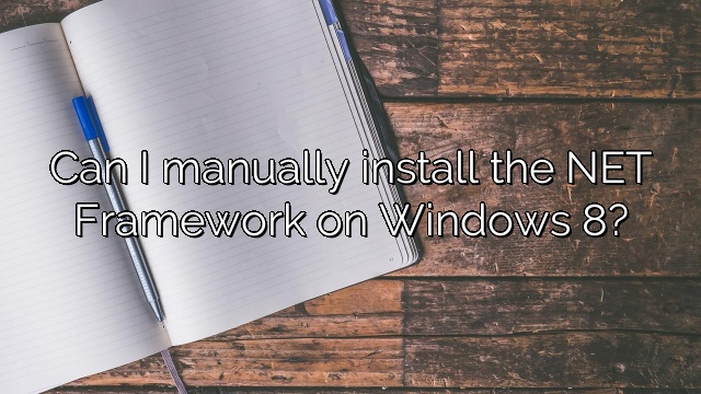 Can I manually install the NET Framework on Windows 8?