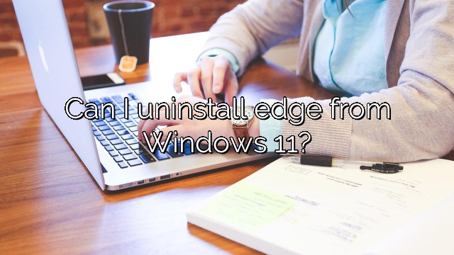 Can I uninstall edge from Windows 11?